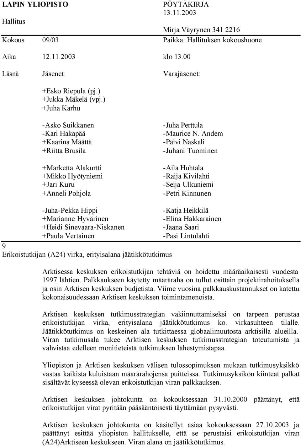 määräaikaisesti vuodesta 1997 lähtien. Palkkaukseen käytetty määräraha on tullut osittain projektirahoituksella ja osin Arktisen keskuksen budjetista.