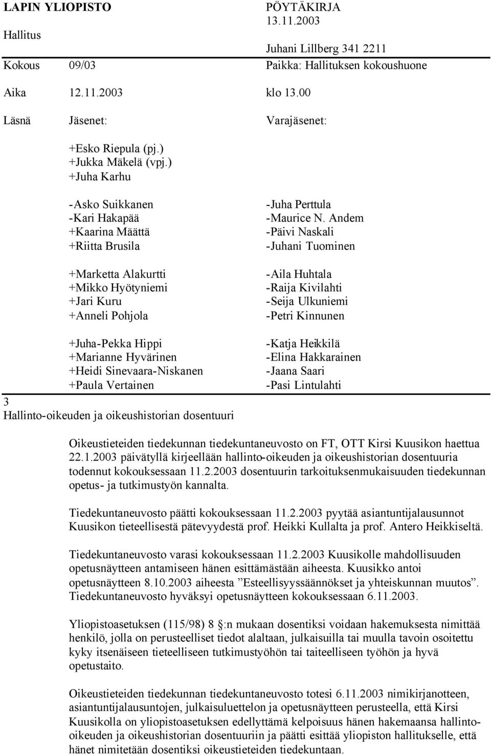 1.2003 päivätyllä kirjeellään hallinto-oikeuden ja oikeushistorian dosentuuria todennut kokouksessaan 11.2.2003 dosentuurin tarkoituksenmukaisuuden tiedekunnan opetus- ja tutkimustyön kannalta.