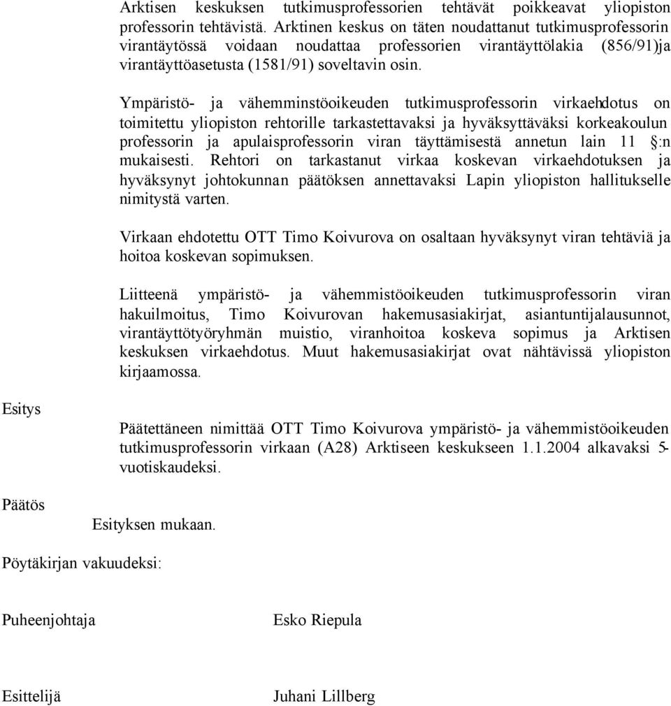 Ympäristö- ja vähemminstöoikeuden tutkimusprofessorin virkaehdotus on toimitettu yliopiston rehtorille tarkastettavaksi ja hyväksyttäväksi korkeakoulun professorin ja apulaisprofessorin viran