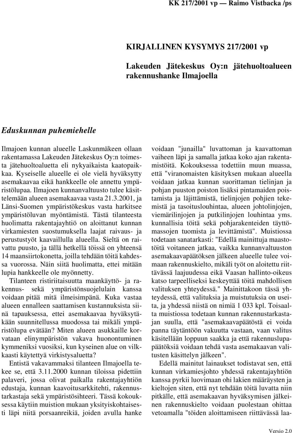 Ilmajoen kunnanvaltuusto tulee käsittelemään alueen asemakaavaa vasta 21.3.2001, ja Länsi-Suomen ympäristökeskus vasta harkitsee ympäristöluvan myöntämistä.