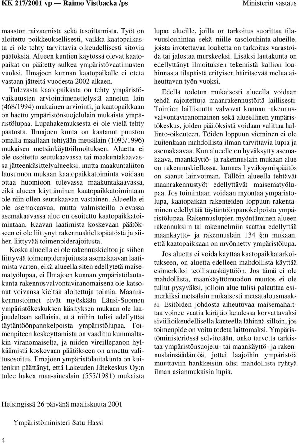 Tulevasta kaatopaikasta on tehty ympäristövaikutusten arviointimenettelystä annetun lain (468/1994) mukainen arviointi, ja kaatopaikkaan on haettu ympäristönsuojelulain mukaista ympäristölupaa.