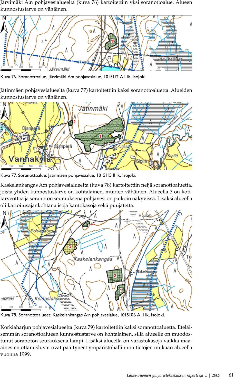 Kaskelankangas A:n pohjavesialueelta (kuva 78) kartoitettiin neljä soranottoaluetta, joista yhden kunnostustarve on kohtalainen, muiden vähäinen.
