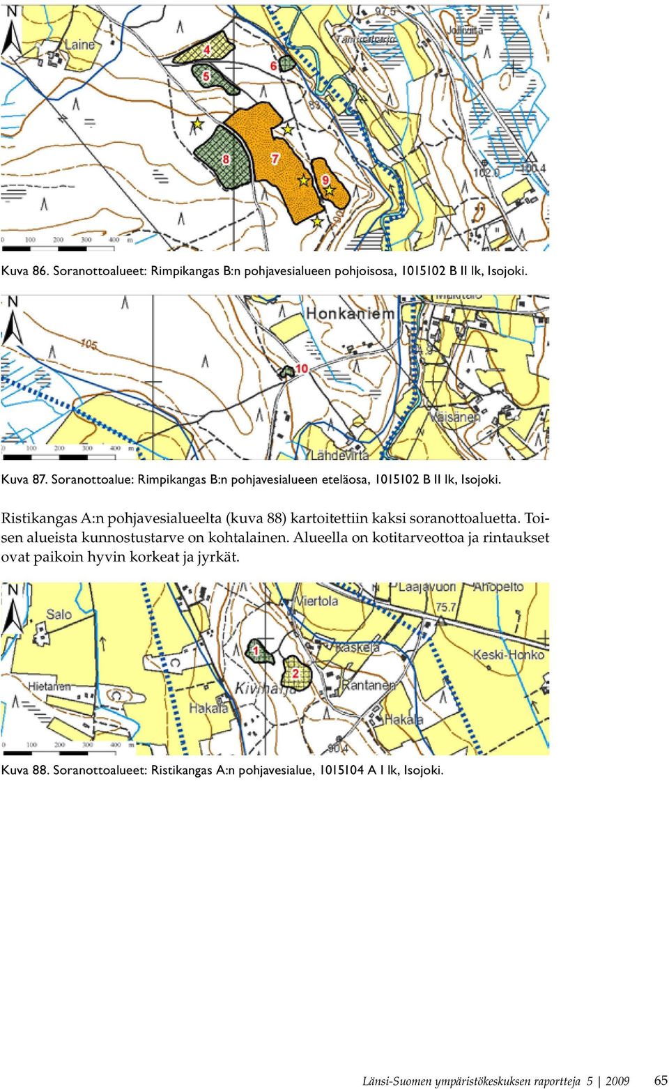 Ristikangas A:n pohjavesialueelta (kuva 88) kartoitettiin kaksi soranottoaluetta. Toisen alueista kunnostustarve on kohtalainen.