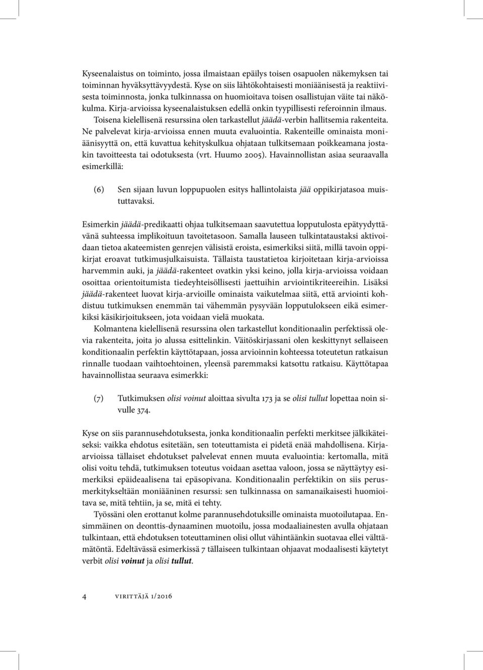 Kirja-arvioissa kyseenalaistuksen edellä onkin tyypillisesti referoinnin ilmaus. Toisena kielellisenä resurssina olen tarkastellut jäädä-verbin hallitsemia rakenteita.