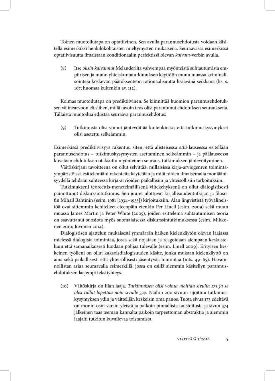 (8) Itse olisin kaivannut Melanderilta vahvempaa myönteistä suhtautumista empiirisen ja muun yhteiskuntatutkimuksen käyttöön muun muassa kriminalisointeja koskevan päätöksenteon rationaalisuutta