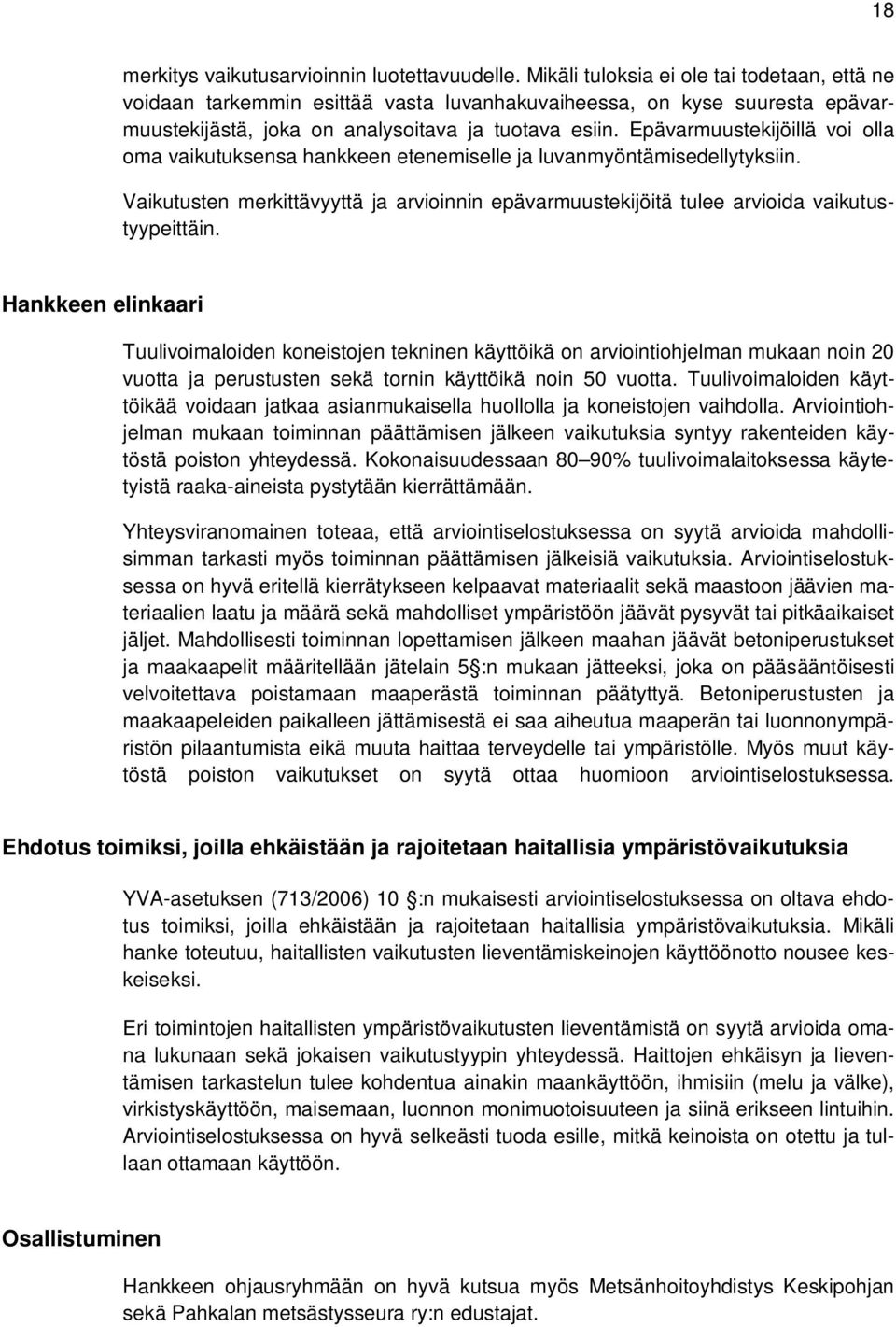 Epävarmuustekijöillä voi olla oma vaikutuksensa hankkeen etenemiselle ja luvanmyöntämisedellytyksiin. Vaikutusten merkittävyyttä ja arvioinnin epävarmuustekijöitä tulee arvioida vaikutustyypeittäin.