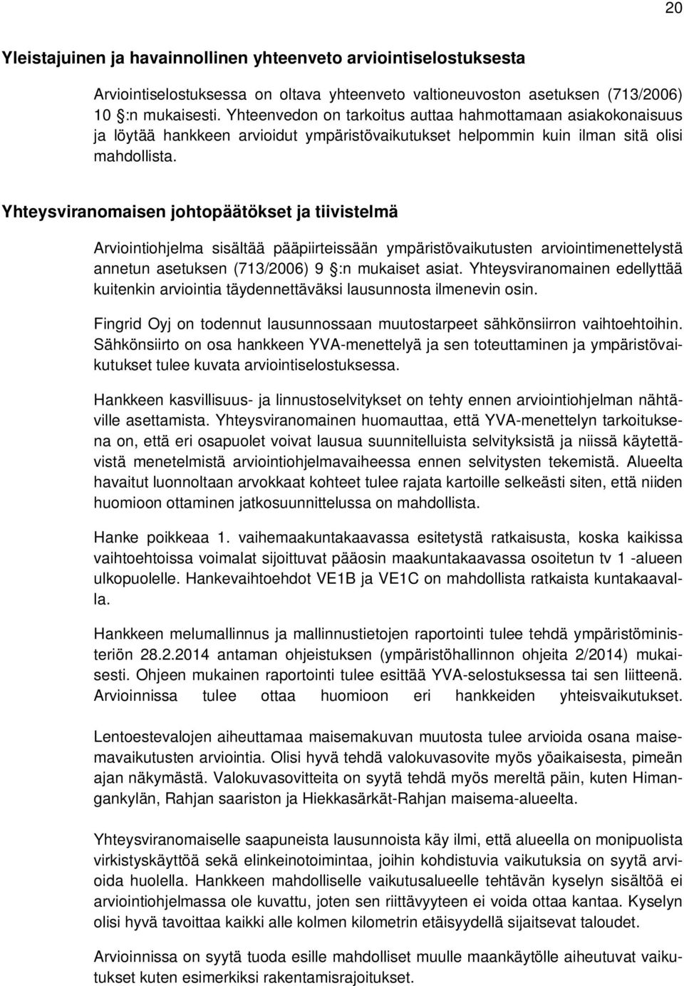 Yhteysviranomaisen johtopäätökset ja tiivistelmä Arviointiohjelma sisältää pääpiirteissään ympäristövaikutusten arviointimenettelystä annetun asetuksen (713/2006) 9 :n mukaiset asiat.