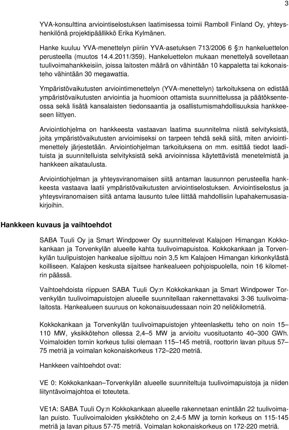 Hankeluettelon mukaan menettelyä sovelletaan tuulivoimahankkeisiin, joissa laitosten määrä on vähintään 10 kappaletta tai kokonaisteho vähintään 30 megawattia.