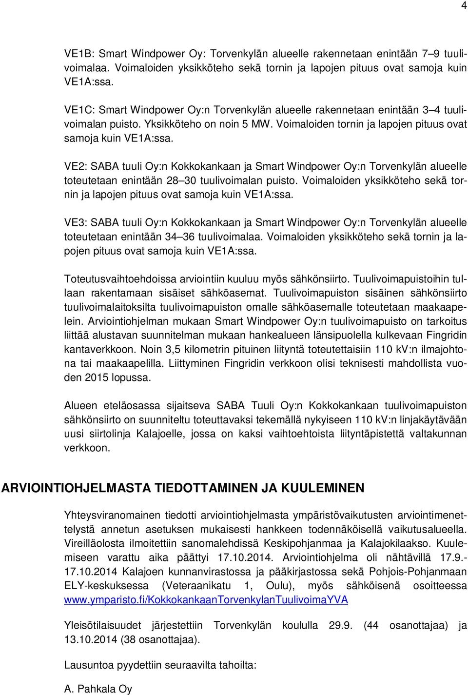 VE2: SABA tuuli Oy:n Kokkokankaan ja Smart Windpower Oy:n Torvenkylän alueelle toteutetaan enintään 28 30 tuulivoimalan puisto.