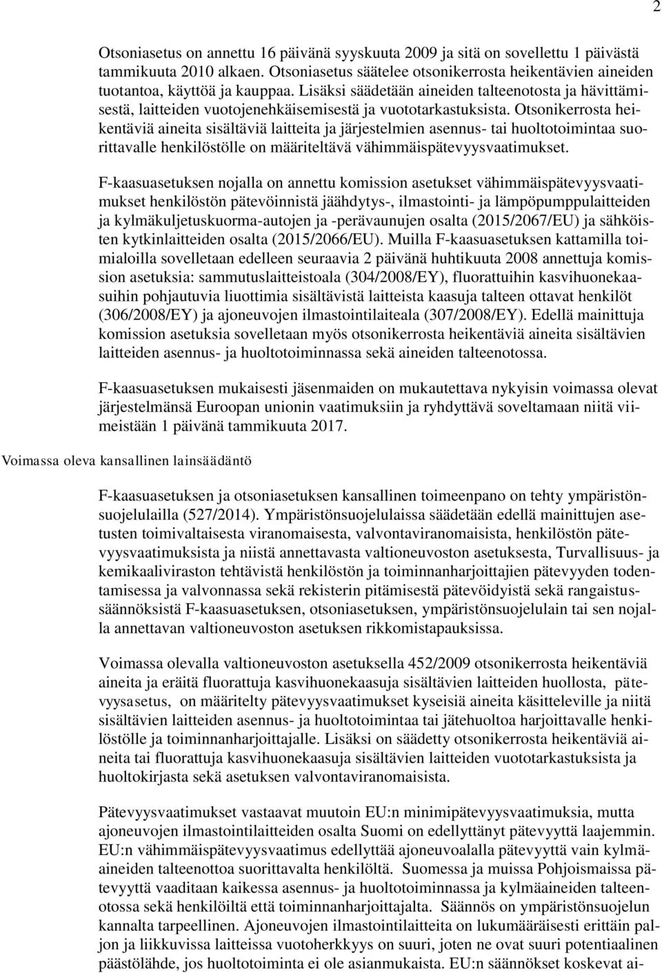 Otsonikerrosta heikentäviä aineita sisältäviä laitteita ja järjestelmien asennus- tai huoltotoimintaa suorittavalle henkilöstölle on määriteltävä vähimmäispätevyysvaatimukset.