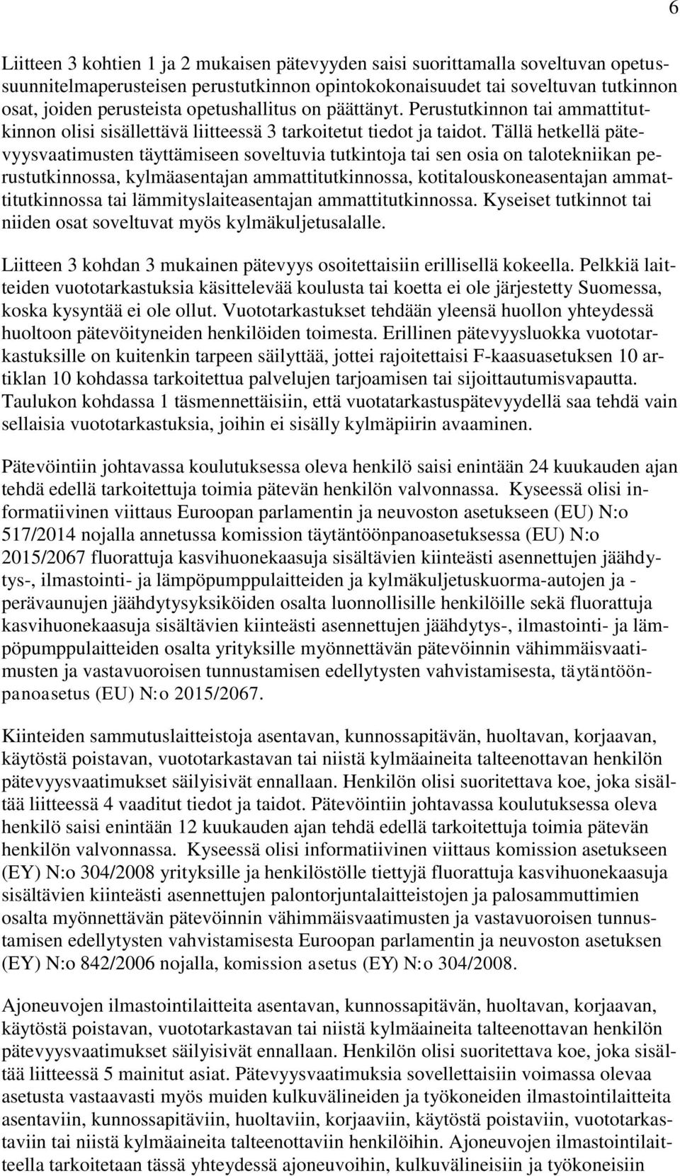 Tällä hetkellä pätevyysvaatimusten täyttämiseen soveltuvia tutkintoja tai sen osia on talotekniikan perustutkinnossa, kylmäasentajan ammattitutkinnossa, kotitalouskoneasentajan ammattitutkinnossa tai