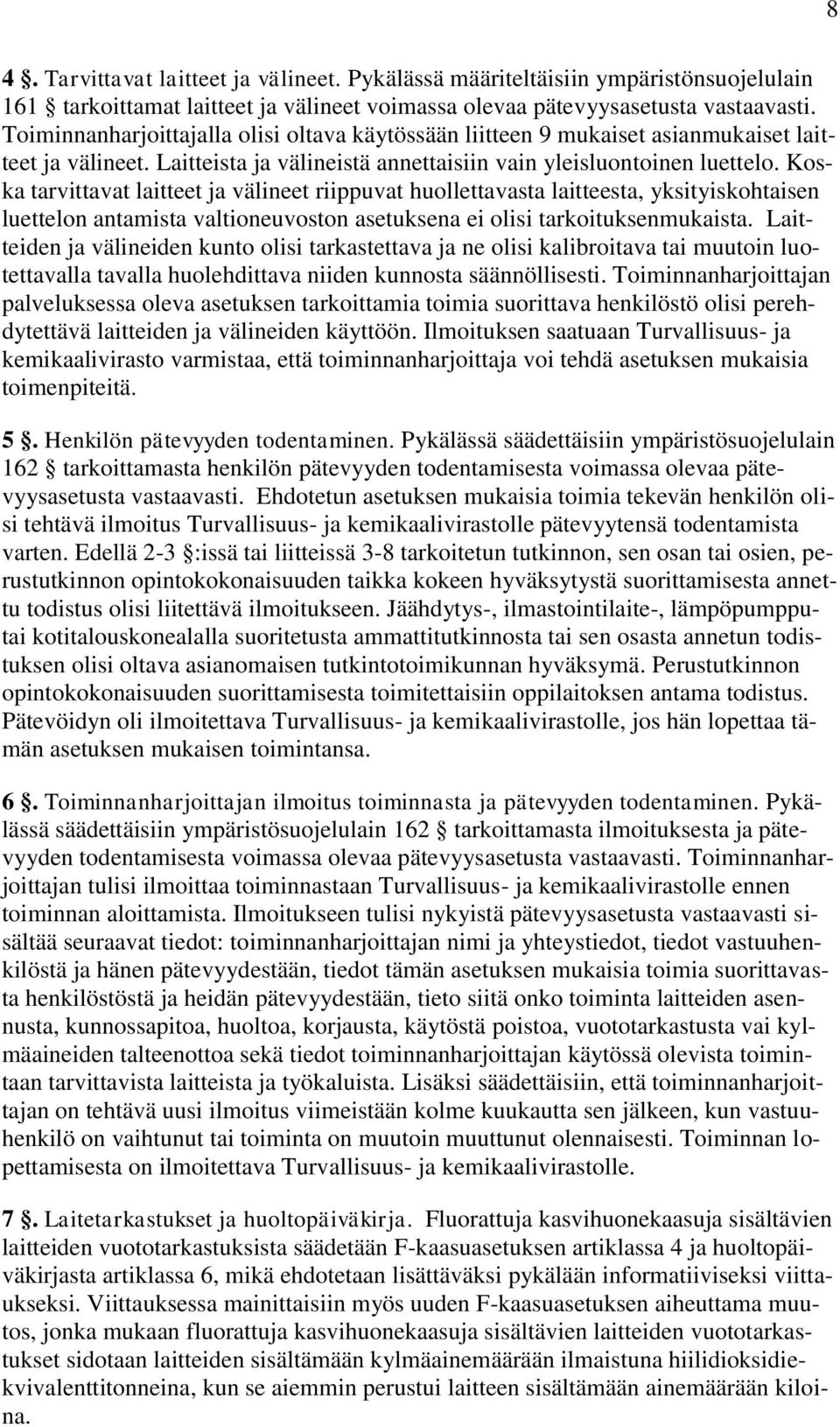 Koska tarvittavat laitteet ja välineet riippuvat huollettavasta laitteesta, yksityiskohtaisen luettelon antamista valtioneuvoston asetuksena ei olisi tarkoituksenmukaista.