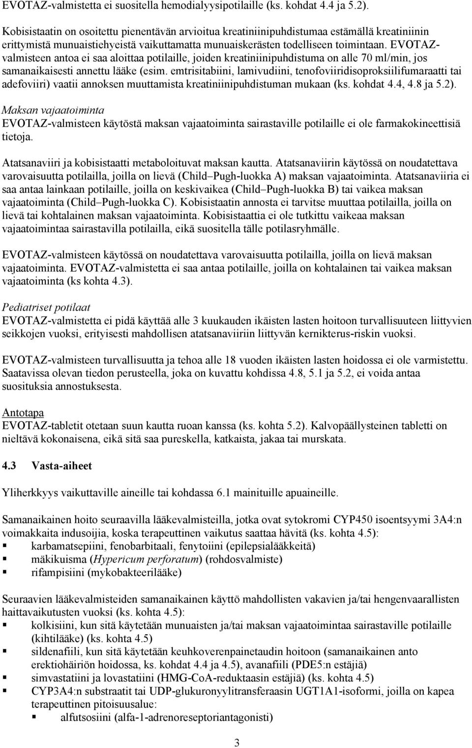 EVOTAZvalmisteen antoa ei saa aloittaa potilaille, joiden kreatiniinipuhdistuma on alle 70 ml/min, jos samanaikaisesti annettu lääke (esim.