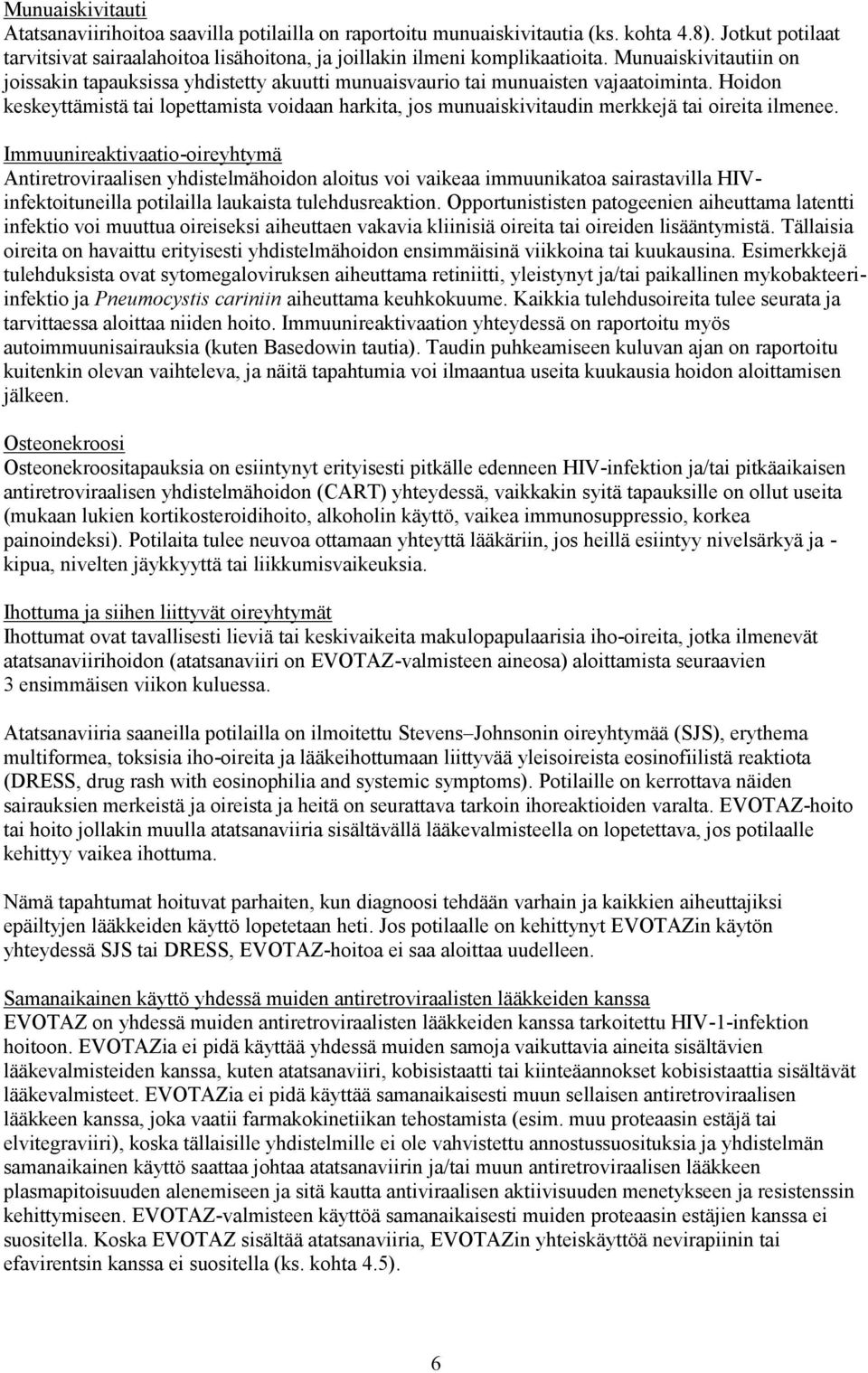 Hoidon keskeyttämistä tai lopettamista voidaan harkita, jos munuaiskivitaudin merkkejä tai oireita ilmenee.