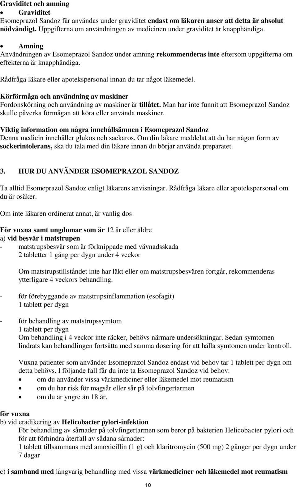 Rådfråga läkare eller apotekspersonal innan du tar något läkemedel. Körförmåga och användning av maskiner Fordonskörning och användning av maskiner är tillåtet.