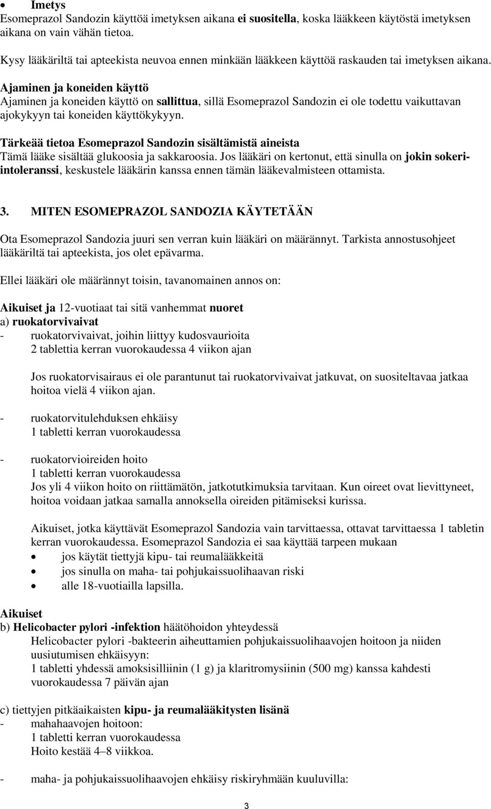 Ajaminen ja koneiden käyttö Ajaminen ja koneiden käyttö on sallittua, sillä Esomeprazol Sandozin ei ole todettu vaikuttavan ajokykyyn tai koneiden käyttökykyyn.