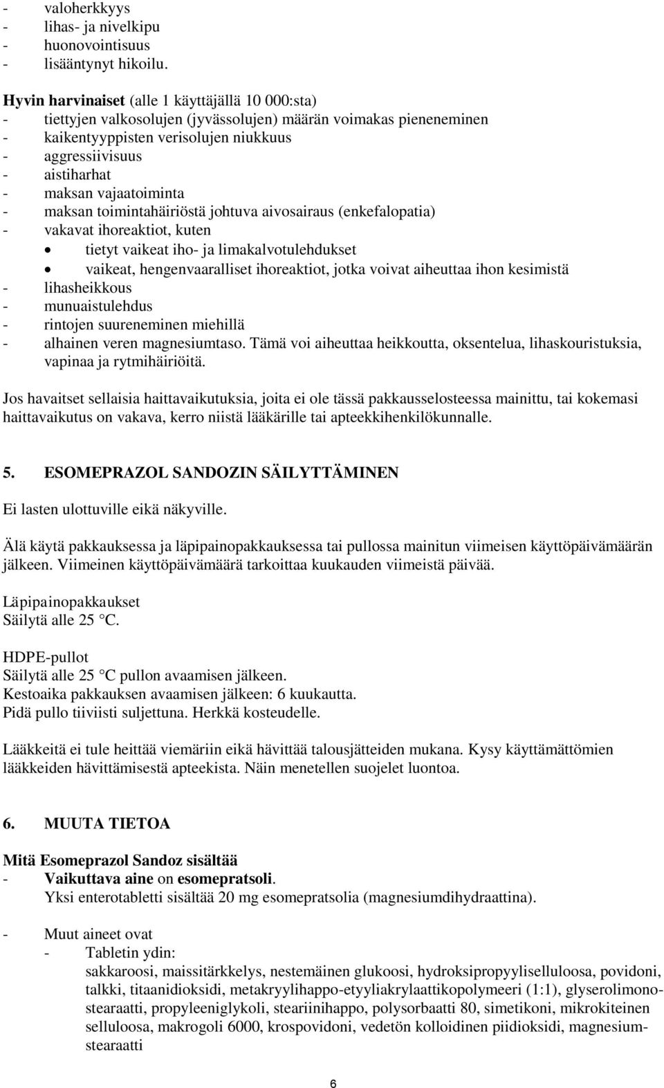 vajaatoiminta - maksan toimintahäiriöstä johtuva aivosairaus (enkefalopatia) - vakavat ihoreaktiot, kuten tietyt vaikeat iho- ja limakalvotulehdukset vaikeat, hengenvaaralliset ihoreaktiot, jotka