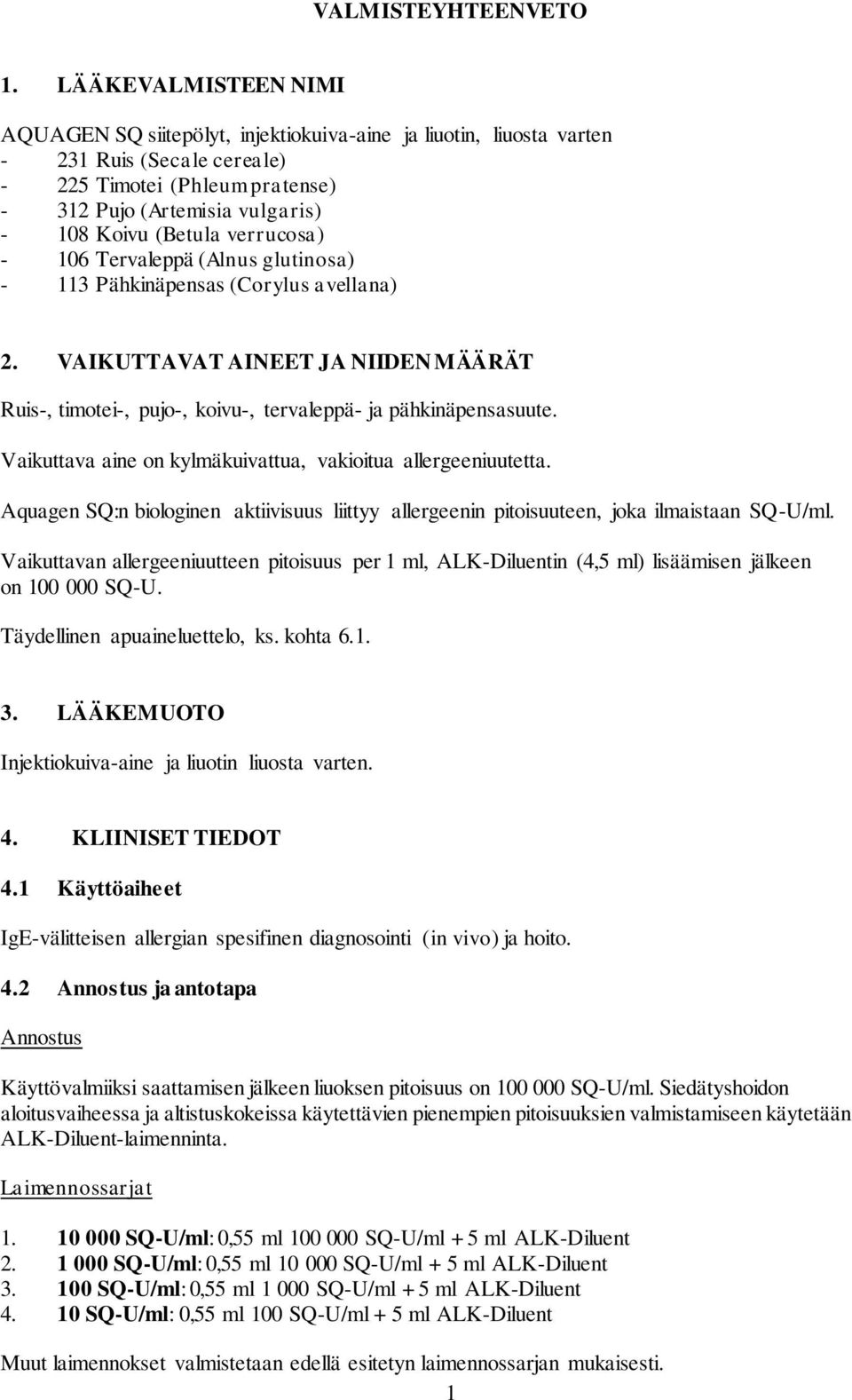 (Betula verrucosa) - 106 Tervaleppä (Alnus glutinosa) - 113 Pähkinäpensas (Corylus avellana) 2. VAIKUTTAVAT AINEET JA NIIDEN MÄÄRÄT Ruis-, timotei-, pujo-, koivu-, tervaleppä- ja pähkinäpensasuute.