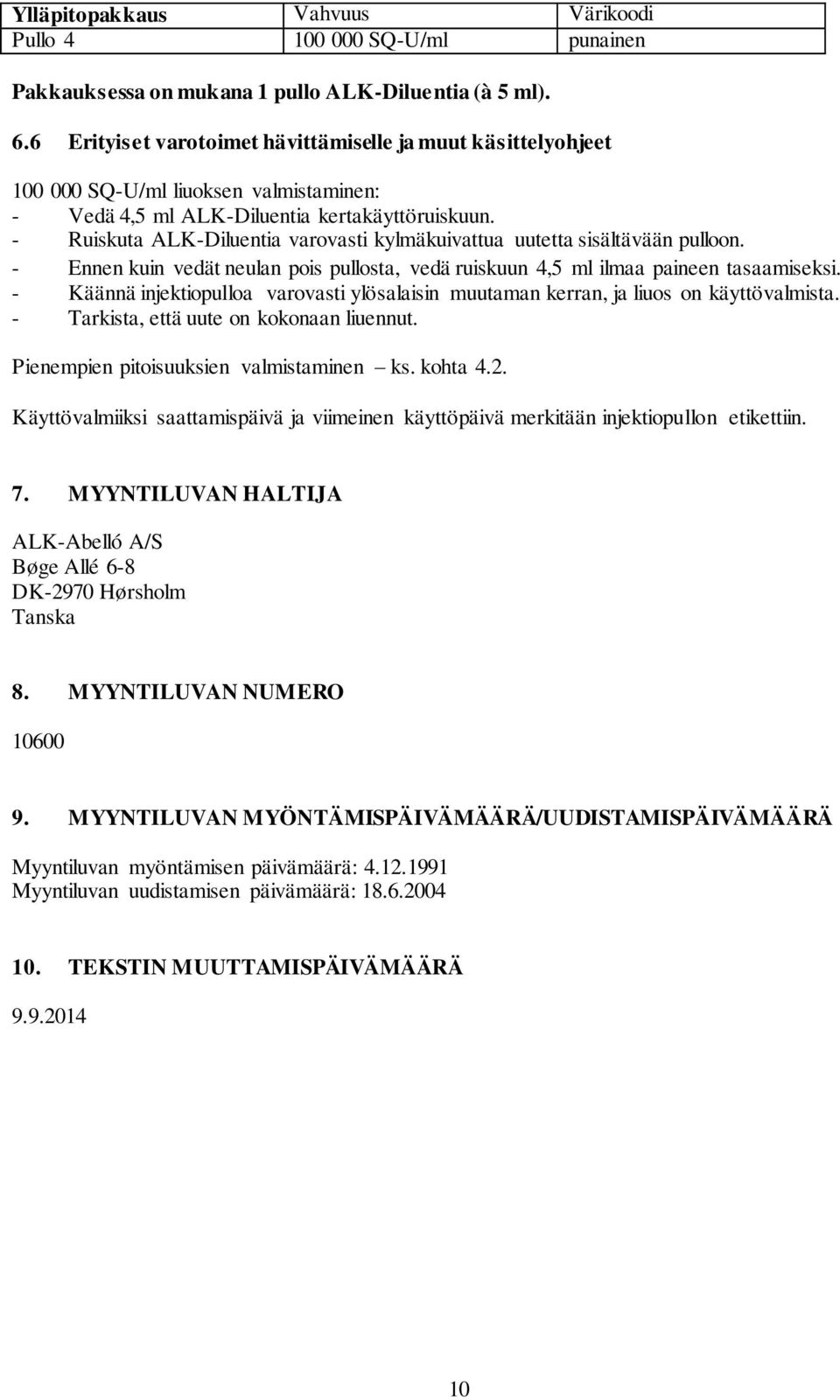 - Ruiskuta ALK-Diluentia varovasti kylmäkuivattua uutetta sisältävään pulloon. - Ennen kuin vedät neulan pois pullosta, vedä ruiskuun 4,5 ml ilmaa paineen tasaamiseksi.