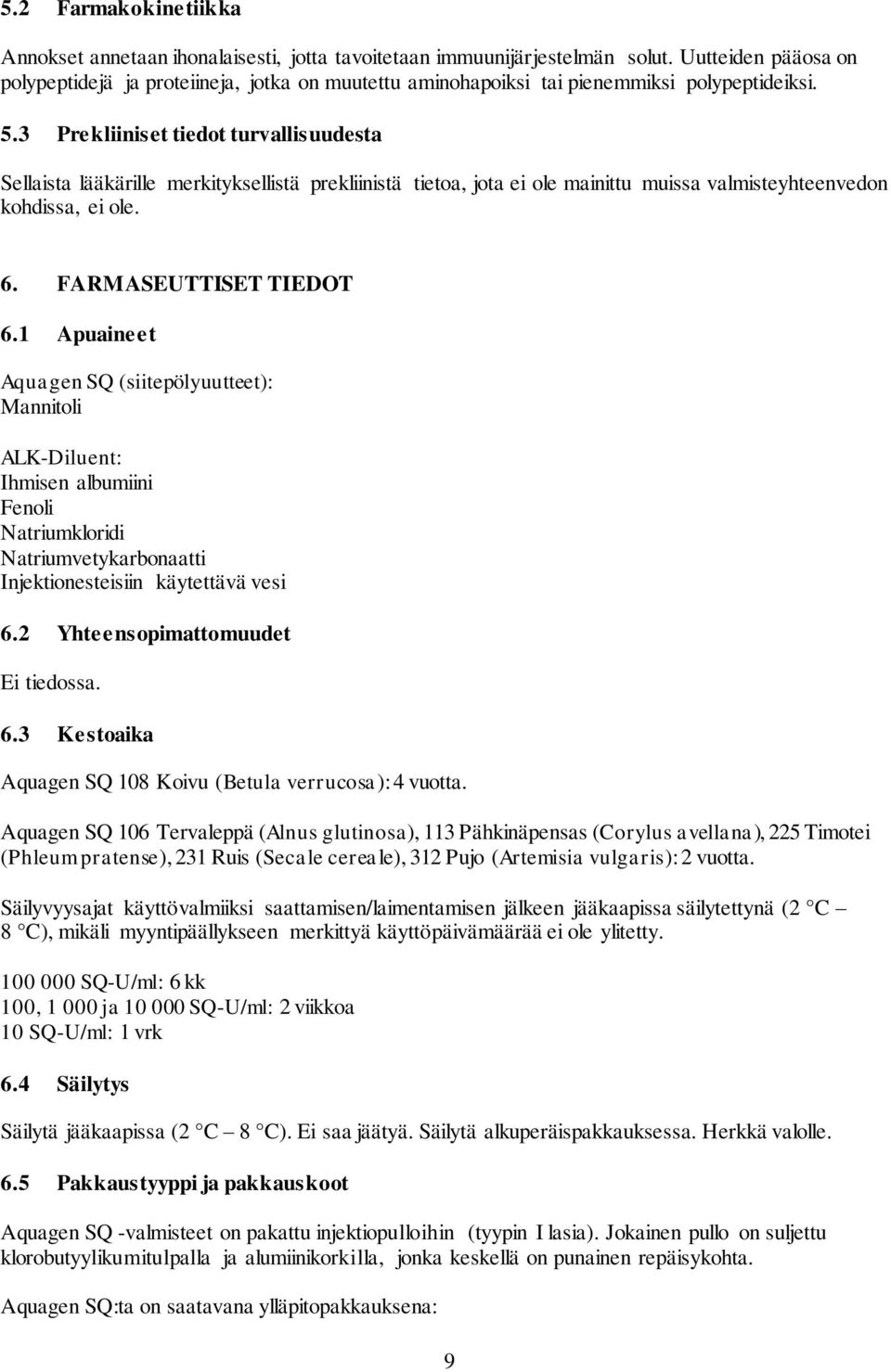 3 Prekliiniset tiedot turvallisuudesta Sellaista lääkärille merkityksellistä prekliinistä tietoa, jota ei ole mainittu muissa valmisteyhteenvedon kohdissa, ei ole. 6. FARMASEUTTISET TIEDOT 6.