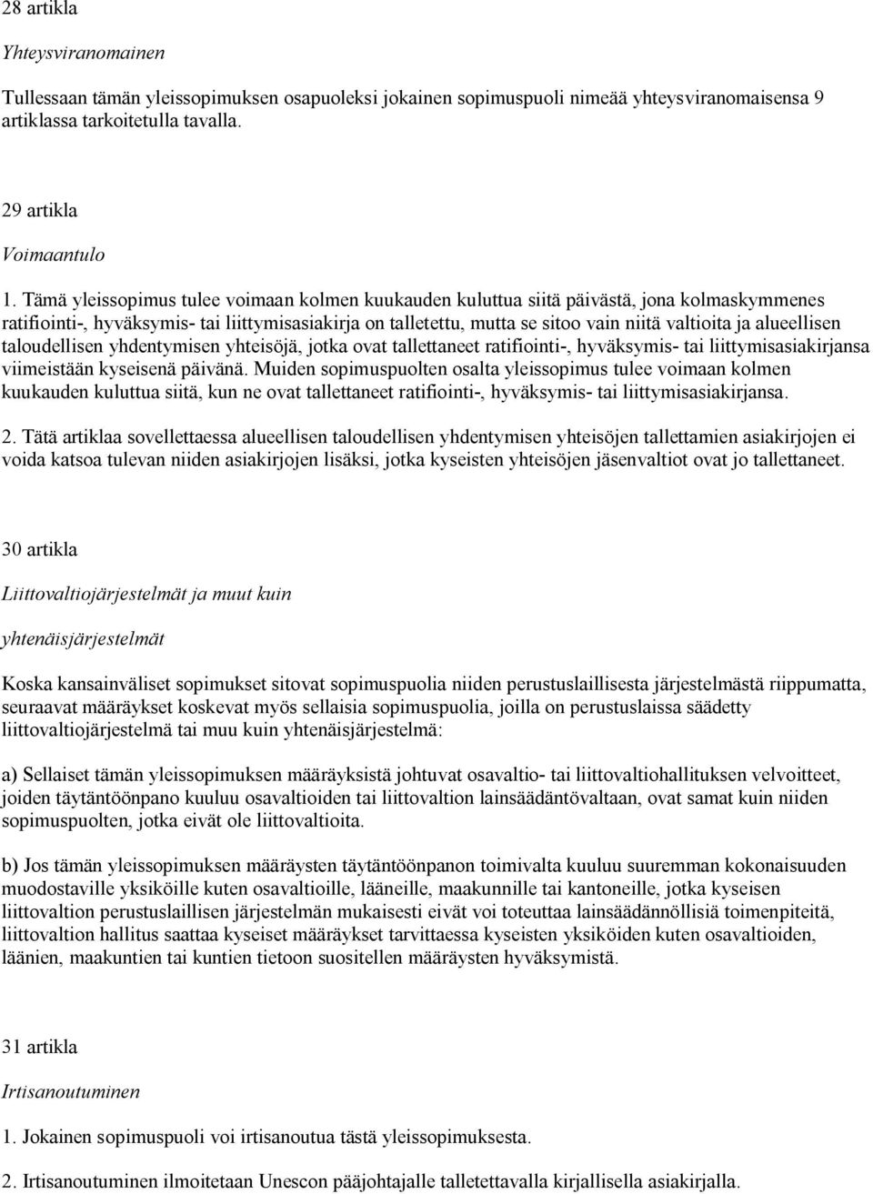 alueellisen taloudellisen yhdentymisen yhteisöjä, jotka ovat tallettaneet ratifiointi-, hyväksymis- tai liittymisasiakirjansa viimeistään kyseisenä päivänä.