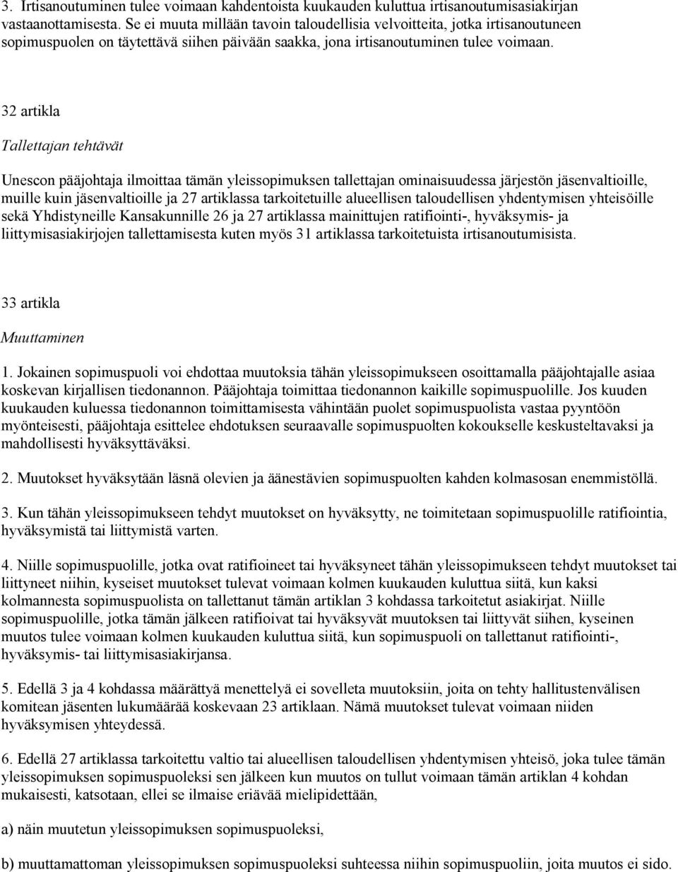 32 artikla Tallettajan tehtävät Unescon pääjohtaja ilmoittaa tämän yleissopimuksen tallettajan ominaisuudessa järjestön jäsenvaltioille, muille kuin jäsenvaltioille ja 27 artiklassa tarkoitetuille