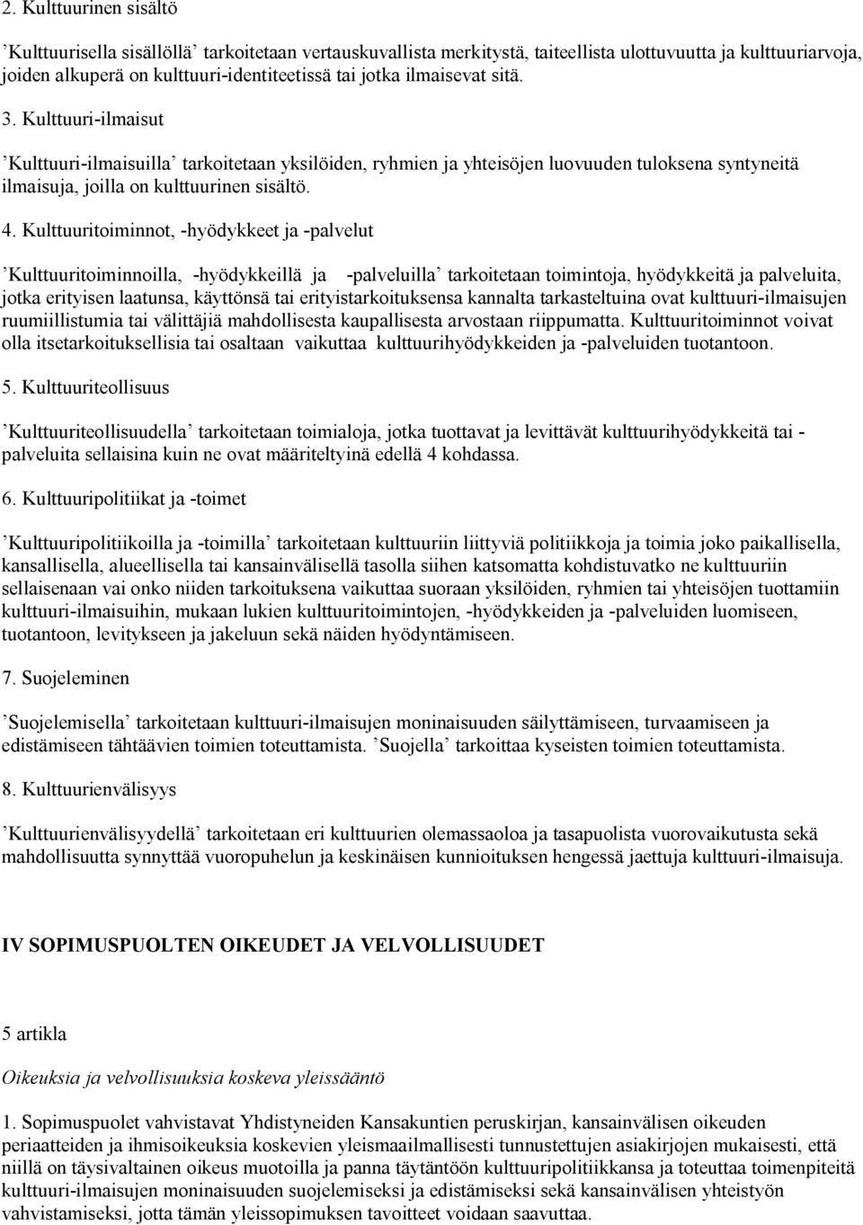 Kulttuuritoiminnot, -hyödykkeet ja -palvelut Kulttuuritoiminnoilla, -hyödykkeillä ja -palveluilla tarkoitetaan toimintoja, hyödykkeitä ja palveluita, jotka erityisen laatunsa, käyttönsä tai