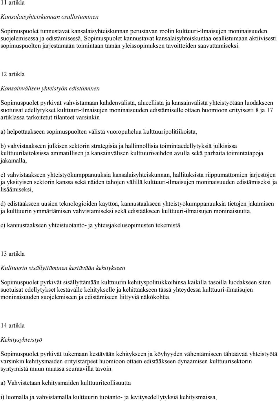 12 artikla Kansainvälisen yhteistyön edistäminen Sopimuspuolet pyrkivät vahvistamaan kahdenvälistä, alueellista ja kansainvälistä yhteistyötään luodakseen suotuisat edellytykset kulttuuri-ilmaisujen