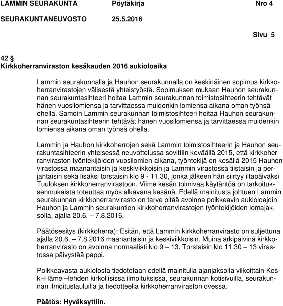 Samoin Lammin seurakunnan toimistosihteeri hoitaa Hauhon seurakunnan seurakuntasihteerin tehtävät hänen vuosilomiensa ja tarvittaessa muidenkin lomiensa aikana oman työnsä ohella.