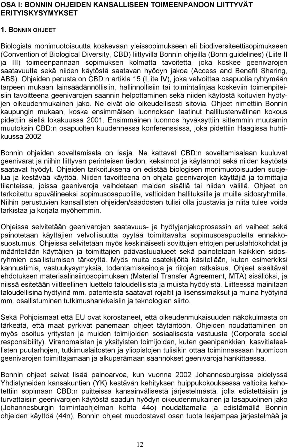 ja III) toimeenpannaan sopimuksen kolmatta tavoitetta, joka koskee geenivarojen saatavuutta sekä niiden käytöstä saatavan hyödyn jakoa (Access and Benefit Sharing, ABS).