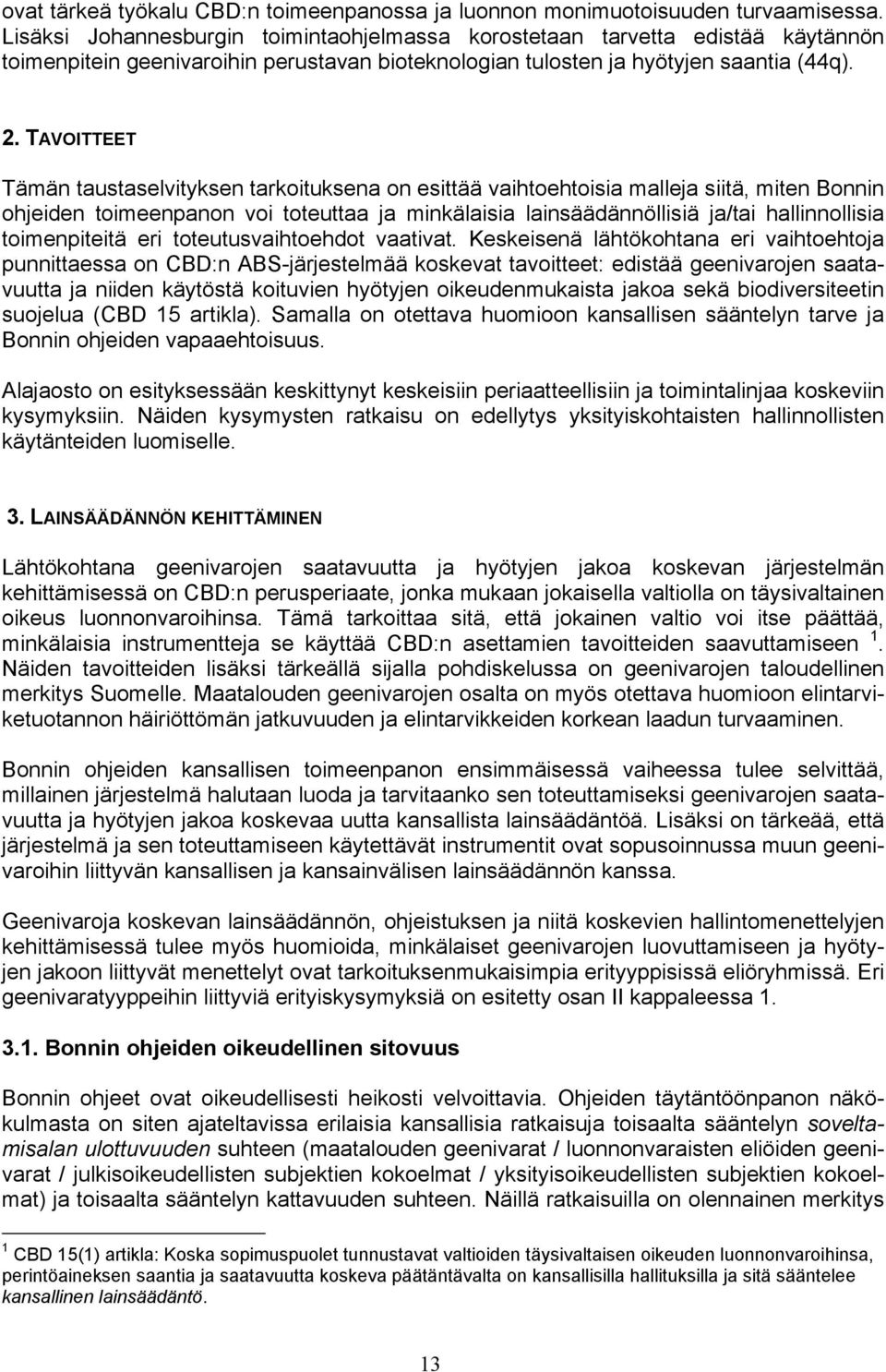 TAVOITTEET Tämän taustaselvityksen tarkoituksena on esittää vaihtoehtoisia malleja siitä, miten Bonnin ohjeiden toimeenpanon voi toteuttaa ja minkälaisia lainsäädännöllisiä ja/tai hallinnollisia