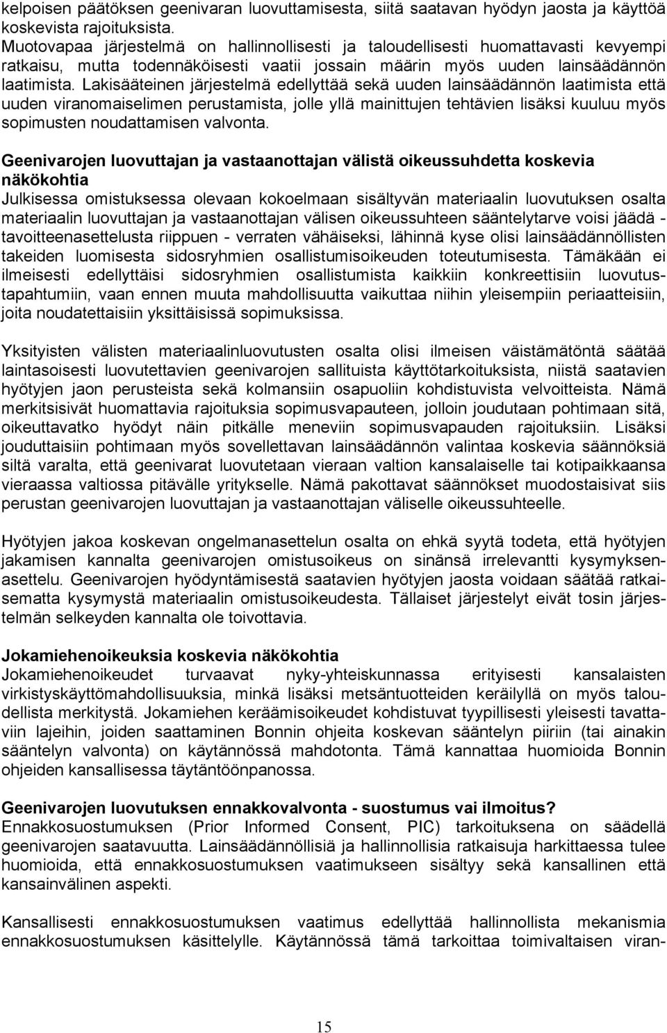 Lakisääteinen järjestelmä edellyttää sekä uuden lainsäädännön laatimista että uuden viranomaiselimen perustamista, jolle yllä mainittujen tehtävien lisäksi kuuluu myös sopimusten noudattamisen