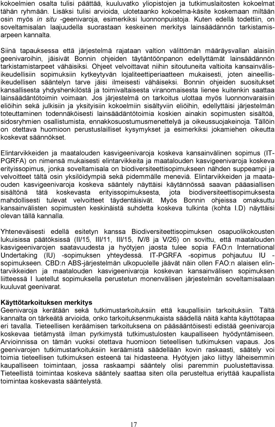 Kuten edellä todettiin, on soveltamisalan laajuudella suorastaan keskeinen merkitys lainsäädännön tarkistamisarpeen kannalta.