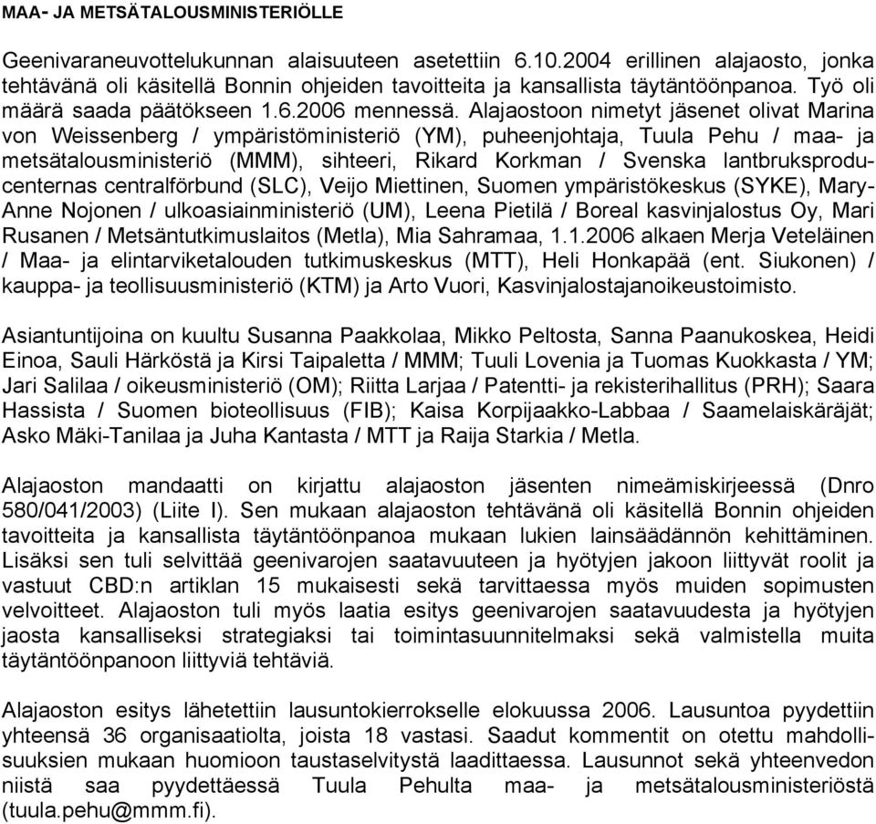 Alajaostoon nimetyt jäsenet olivat Marina von Weissenberg / ympäristöministeriö (YM), puheenjohtaja, Tuula Pehu / maa- ja metsätalousministeriö (MMM), sihteeri, Rikard Korkman / Svenska