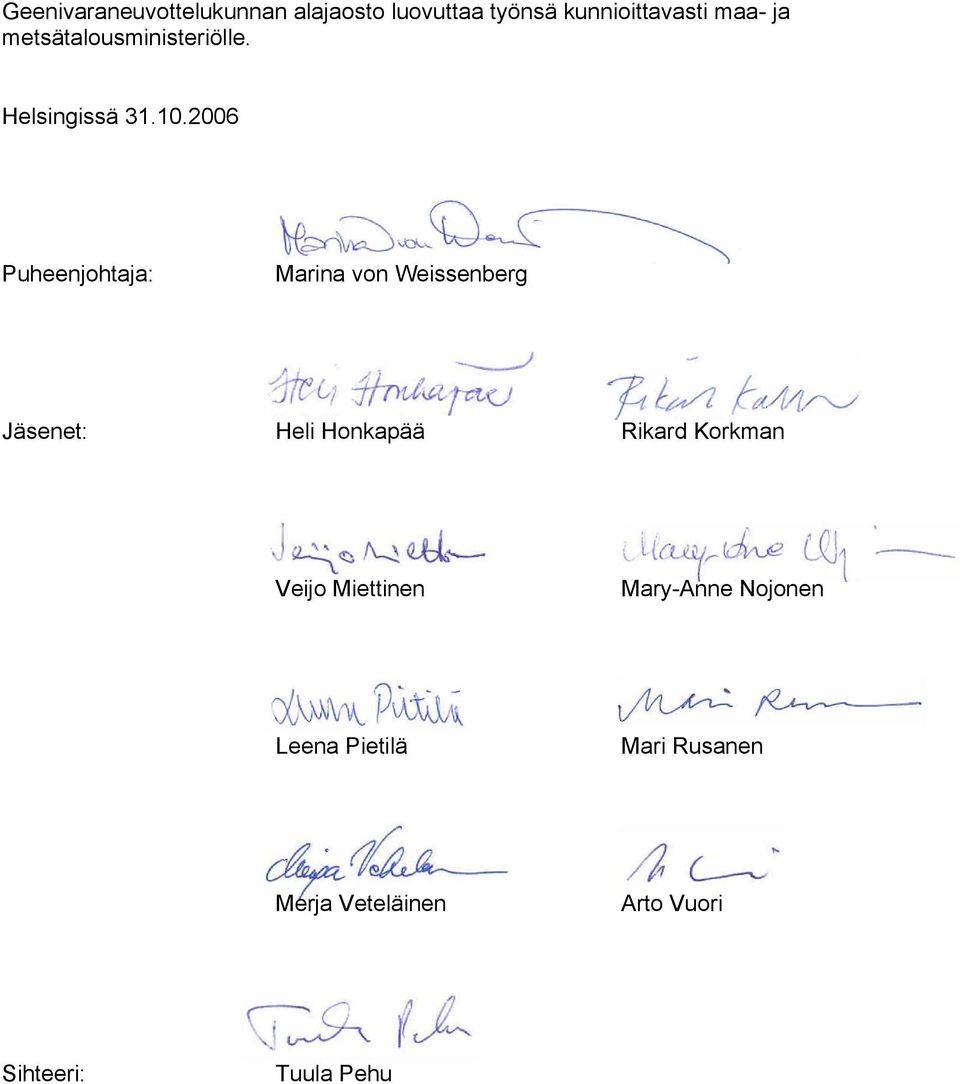 2006 Puheenjohtaja: Marina von Weissenberg Jäsenet: Heli Honkapää Rikard