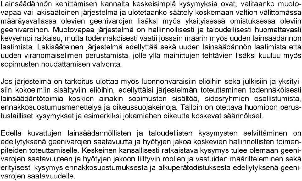 Muotovapaa järjestelmä on hallinnollisesti ja taloudellisesti huomattavasti kevyempi ratkaisu, mutta todennäköisesti vaatii jossain määrin myös uuden lainsäädännön laatimista.