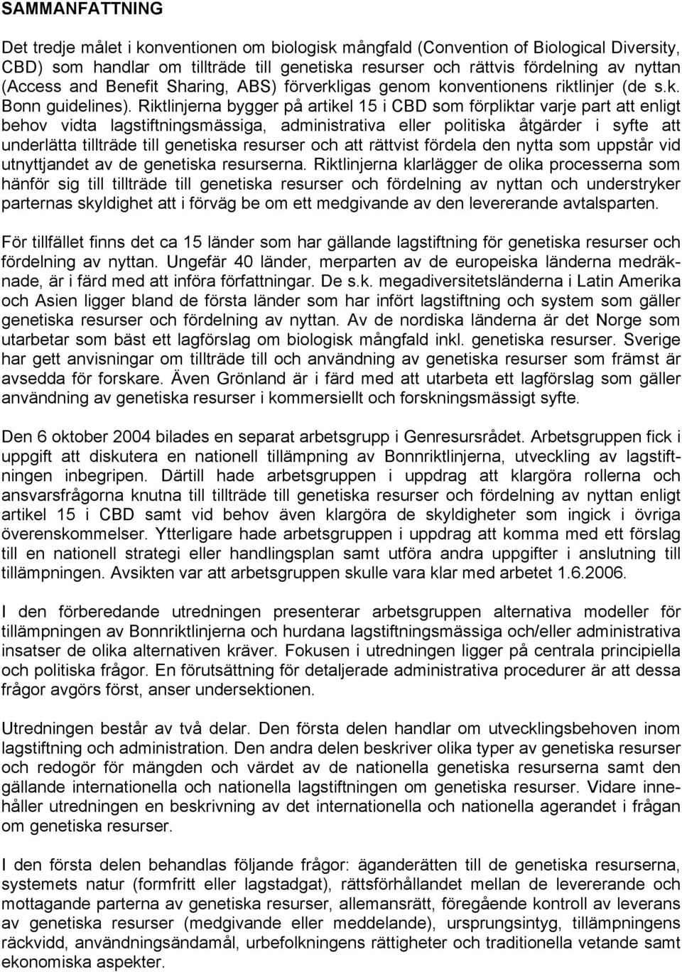 Riktlinjerna bygger på artikel 15 i CBD som förpliktar varje part att enligt behov vidta lagstiftningsmässiga, administrativa eller politiska åtgärder i syfte att underlätta tillträde till genetiska