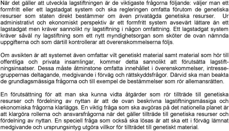 Ur administrativt och ekonomiskt perspektiv är ett formfritt system avsevärt lättare än ett lagstadgat men kräver sannolikt ny lagstiftning i någon omfattning.