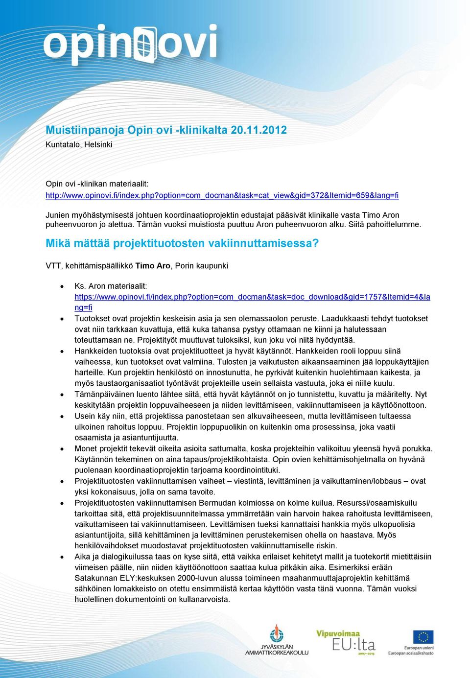 Tämän vuoksi muistiosta puuttuu Aron puheenvuoron alku. Siitä pahoittelumme. Mikä mättää projektituotosten vakiinnuttamisessa? VTT, kehittämispäällikkö Timo Aro, Porin kaupunki Ks.