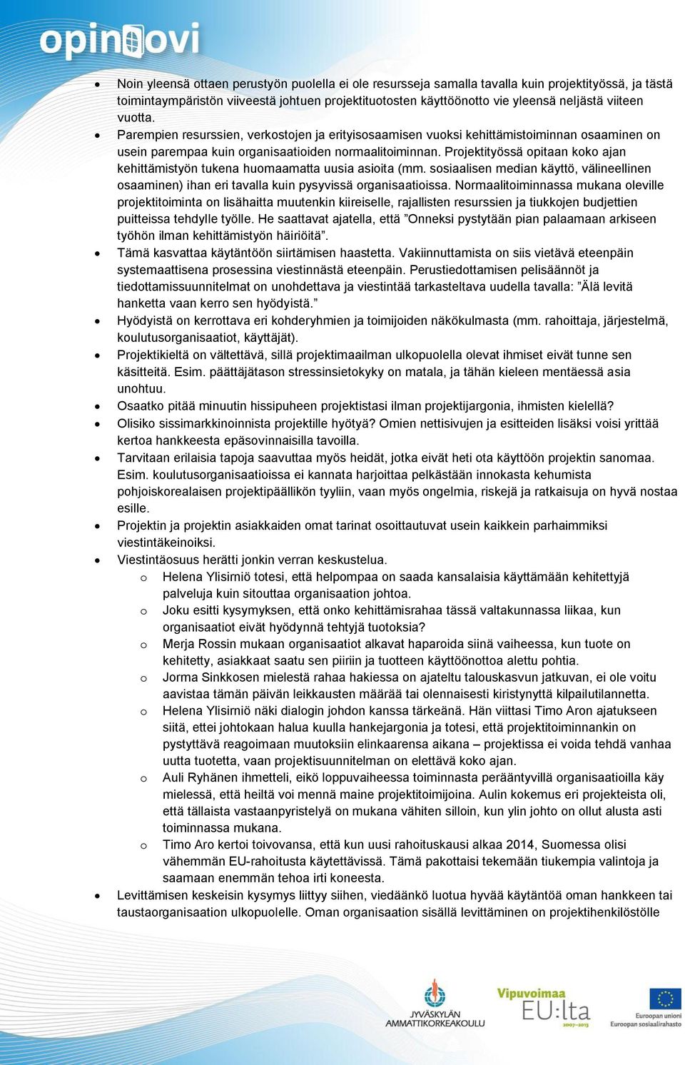 Projektityössä opitaan koko ajan kehittämistyön tukena huomaamatta uusia asioita (mm. sosiaalisen median käyttö, välineellinen osaaminen) ihan eri tavalla kuin pysyvissä organisaatioissa.