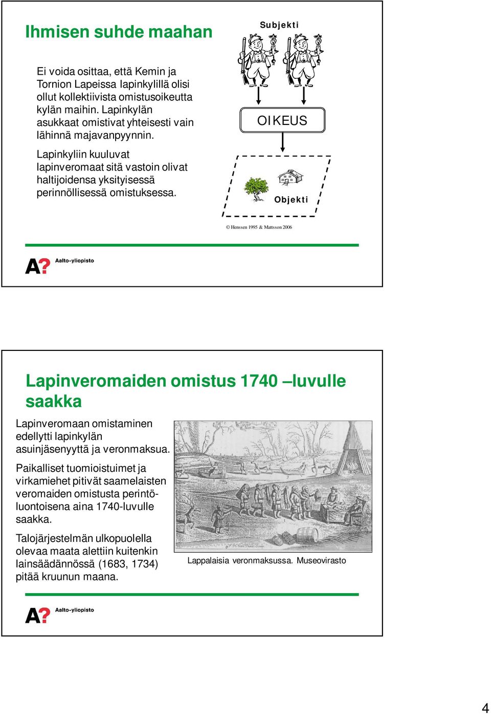 OIKEUS Objekti Henssen 1995 & Mattsson 2006 Lapinveromaiden omistus 1740 luvulle saakka Lapinveromaan omistaminen edellytti lapinkylän asuinjäsenyyttä ja veronmaksua.