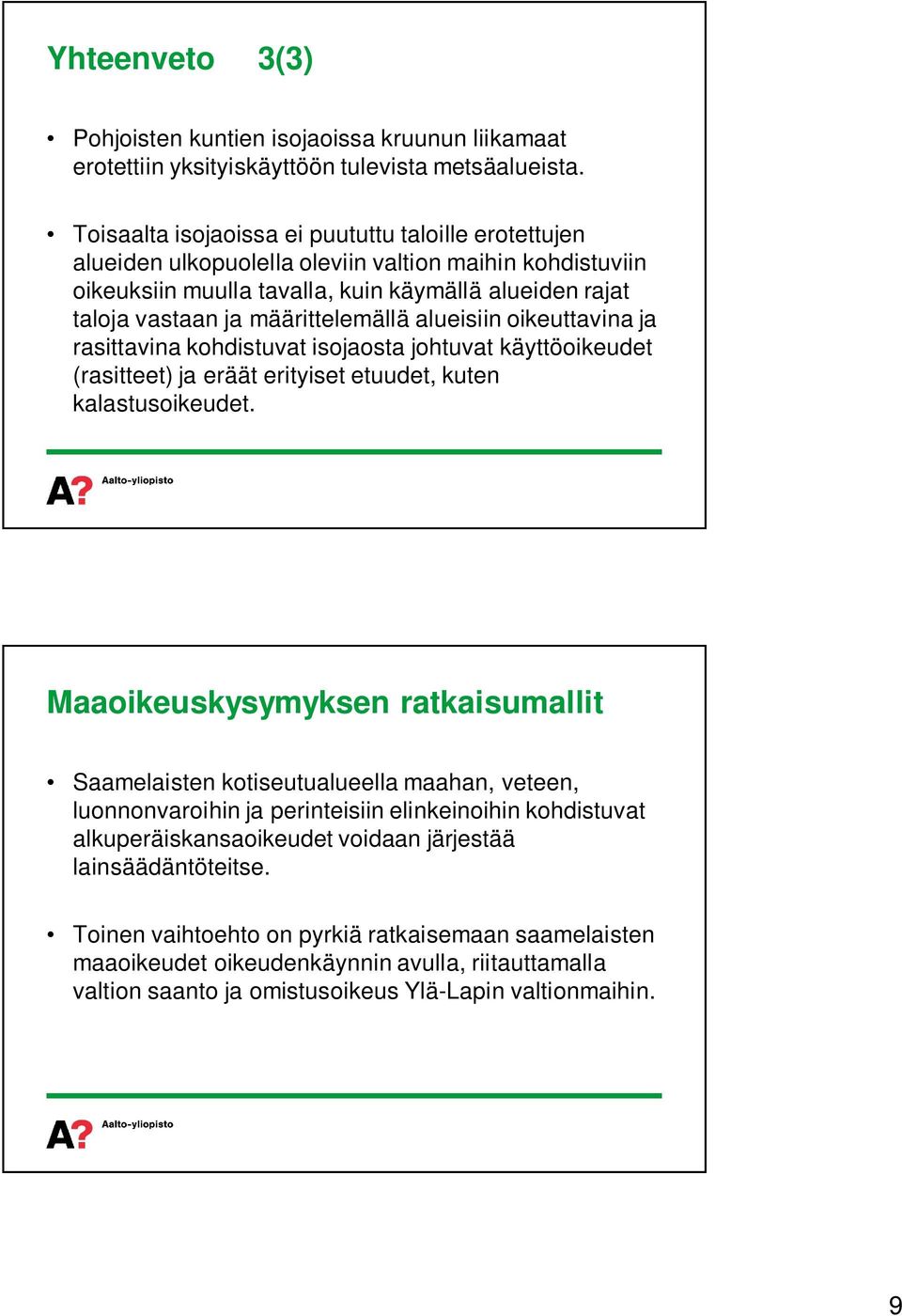 määrittelemällä alueisiin oikeuttavina ja rasittavina kohdistuvat isojaosta johtuvat käyttöoikeudet (rasitteet) ja eräät erityiset etuudet, kuten kalastusoikeudet.