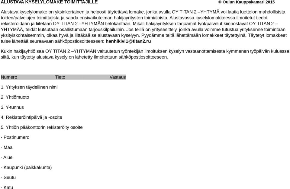 Mikäli hakijayrityksen tarjoamat työt/palvelut kiinnostavat OY TITAN 2 YHTYMÄÄ, teidät kutsutaan osallistumaan tarjouskilpailuihin.