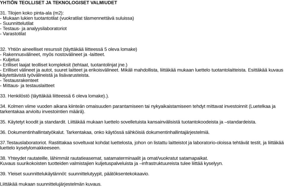 Yhtiön aineelliset resurssit (täyttäkää liitteessä 5 oleva lomake) - Rakennusvälineet, myös nostovälineet ja -laitteet. - Kuljetus - Erilliset laajat teolliset kompleksit (tehtaat, tuotantolinjat jne.