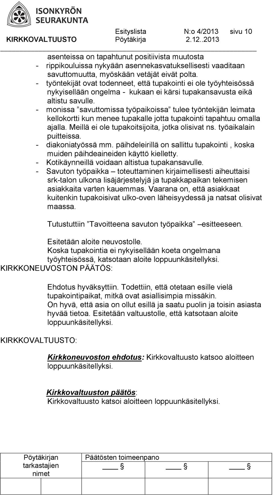 - monissa savuttomissa työpaikoissa tulee työntekijän leimata kellokortti kun menee tupakalle jotta tupakointi tapahtuu omalla ajalla. Meillä ei ole tupakoitsijoita, jotka olisivat ns.