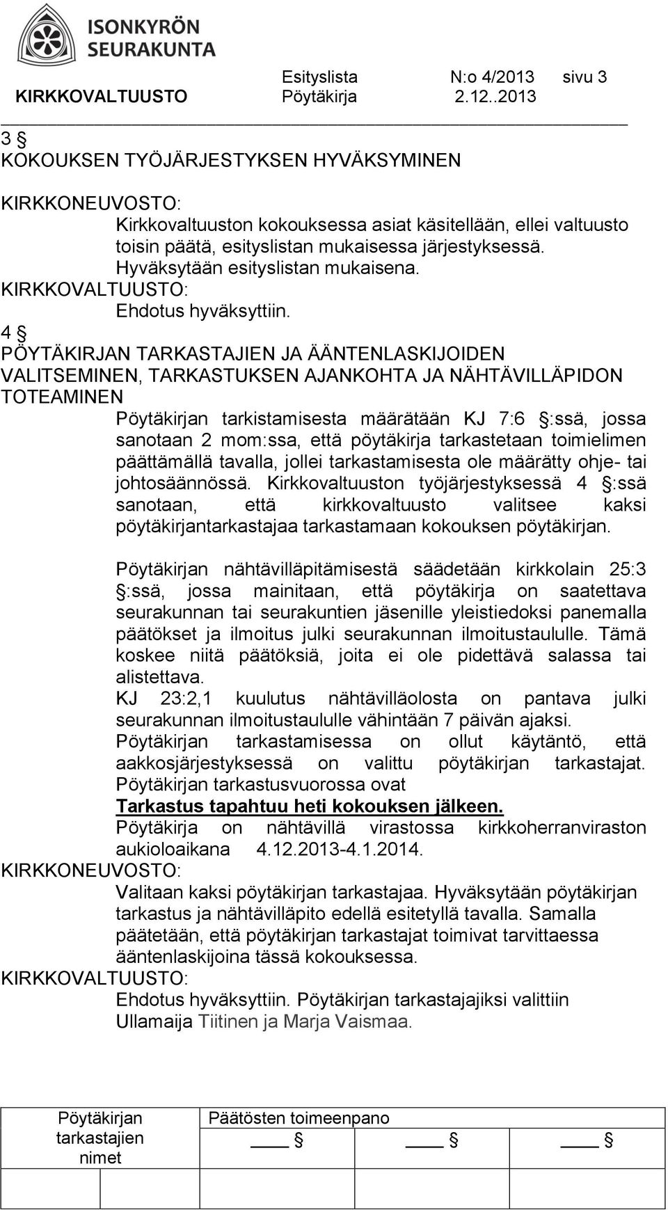 4 PÖYTÄKIRJAN TARKASTAJIEN JA ÄÄNTENLASKIJOIDEN VALITSEMINEN, TARKASTUKSEN AJANKOHTA JA NÄHTÄVILLÄPIDON TOTEAMINEN tarkistamisesta määrätään KJ 7:6 :ssä, jossa sanotaan 2 mom:ssa, että pöytäkirja