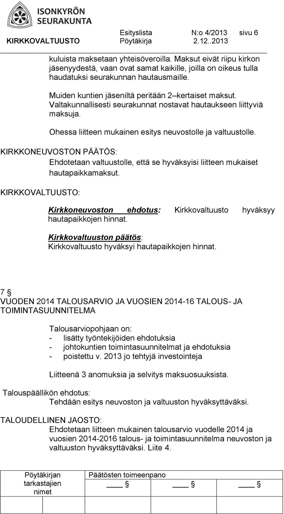 KIRKKONEUVOSTON PÄÄTÖS: Ehdotetaan valtuustolle, että se hyväksyisi liitteen mukaiset hautapaikkamaksut. Kirkkoneuvoston ehdotus: Kirkkovaltuusto hyväksyy hautapaikkojen hinnat.