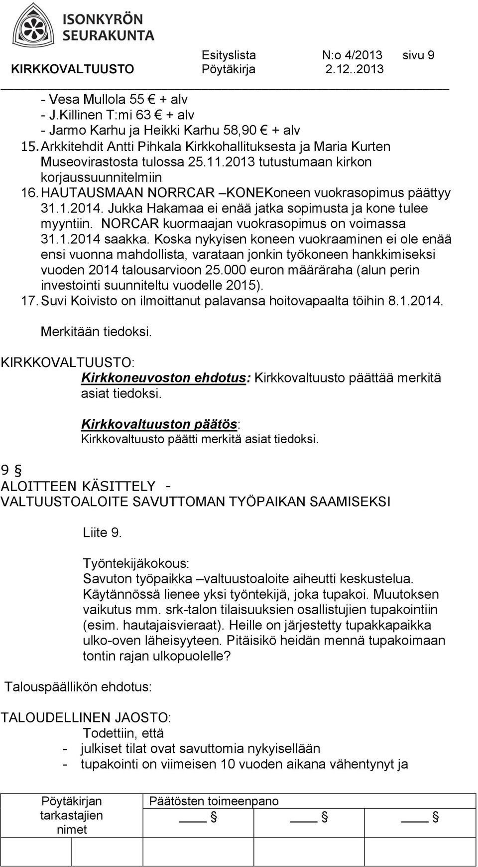 Jukka Hakamaa ei enää jatka sopimusta ja kone tulee myyntiin. NORCAR kuormaajan vuokrasopimus on voimassa 31.1.2014 saakka.