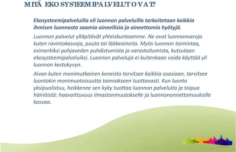 Myös luonnon toimintaa, esimerkiksi pohjaveden puhdistumista ja varastoitumista, kutsutaan ekosysteemipalveluiksi. Luonnon palveluja ei kuitenkaan voida käyttää yli luonnon kestokyvyn.