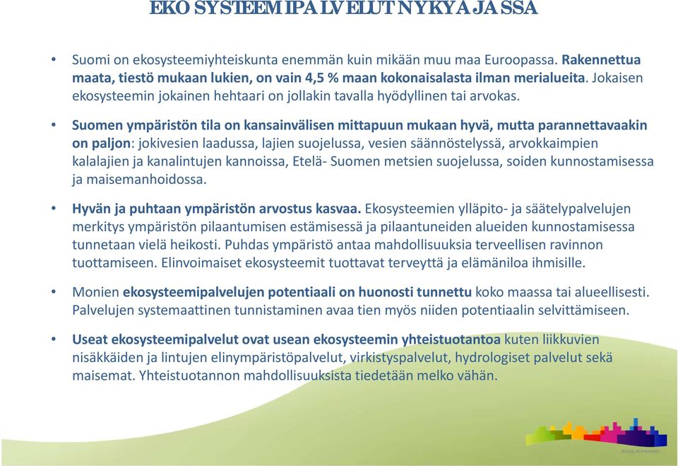 Suomen ympäristön tila on kansainvälisen mittapuun mukaan hyvä, mutta parannettavaakin on paljon: jokivesien laadussa, lajien suojelussa, vesien säännöstelyssä, arvokkaimpien kalalajien ja